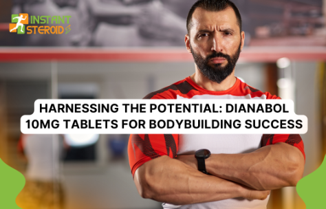 HARNESSING THE POTENTIAL: DIANABOL 10MG TABLETS FOR BODYBUILDING SUCCESS