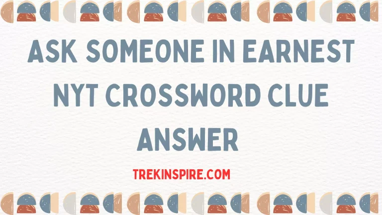 Ask Someone in Earnest NYT Crossword Clue Answer and More