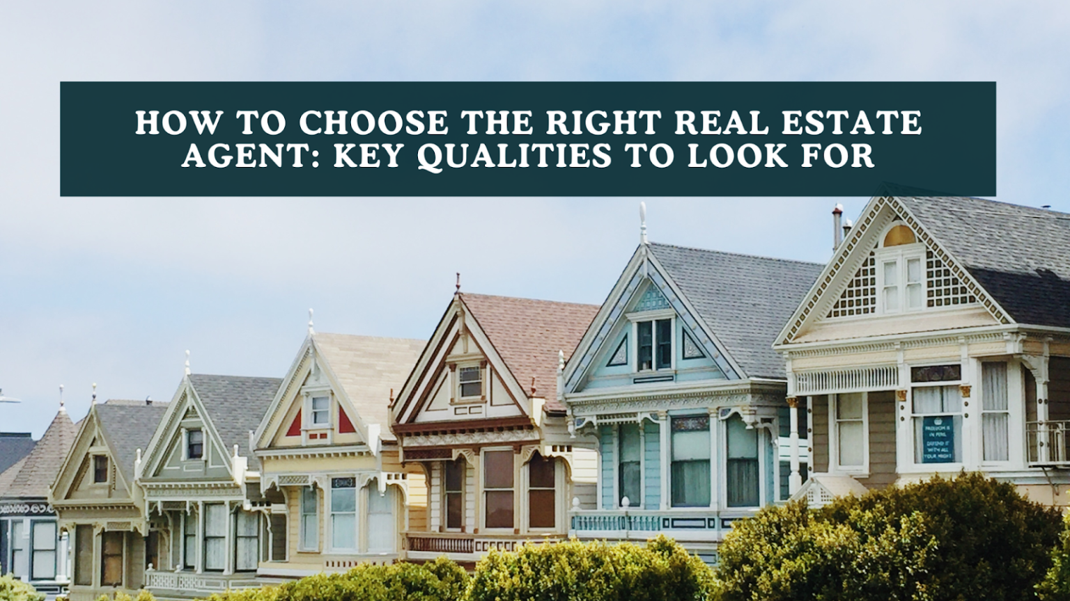How to Choose the Right Real Estate Agent: Key Qualities to Look For